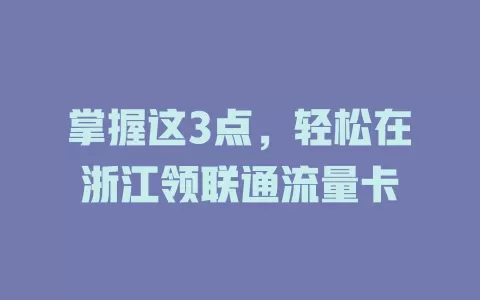 掌握这3点，轻松在浙江领联通流量卡