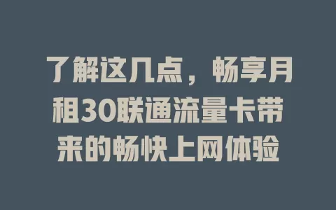 了解这几点，畅享月租30联通流量卡带来的畅快上网体验