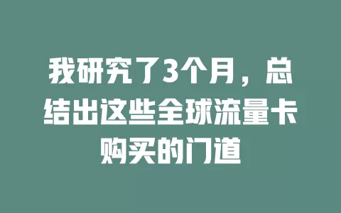 我研究了3个月，总结出这些全球流量卡购买的门道