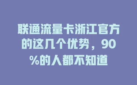 联通流量卡浙江官方的这几个优势，90%的人都不知道