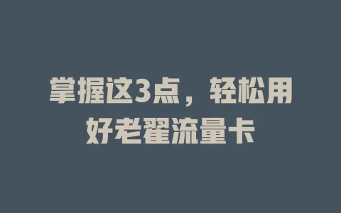掌握这3点，轻松用好老翟流量卡