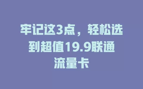 牢记这3点，轻松选到超值19.9联通流量卡