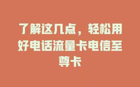 了解这几点，轻松用好电话流量卡电信至尊卡