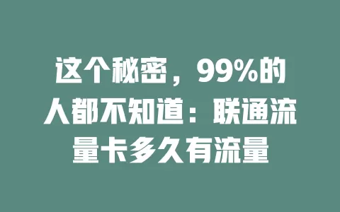这个秘密，99%的人都不知道：联通流量卡多久有流量