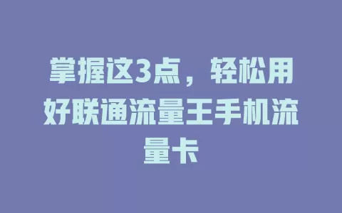 掌握这3点，轻松用好联通流量王手机流量卡