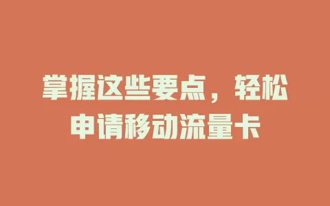 掌握这些要点，轻松申请移动流量卡