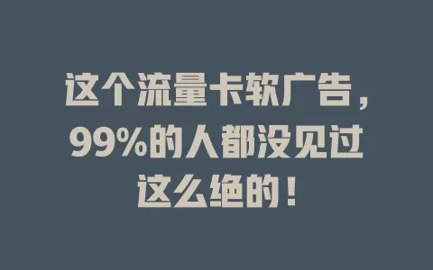 这个流量卡软广告，99%的人都没见过这么绝的！