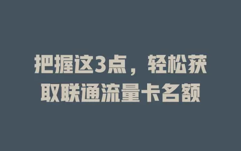 把握这3点，轻松获取联通流量卡名额