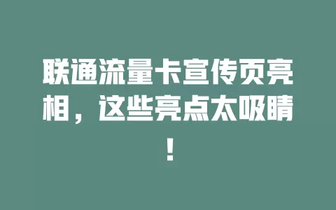 联通流量卡宣传页亮相，这些亮点太吸睛！