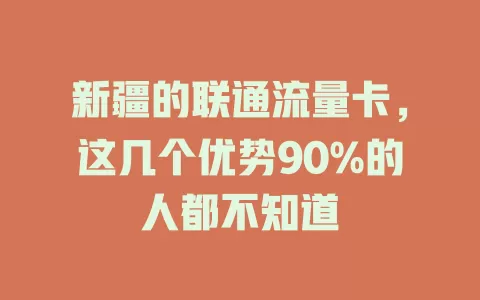 新疆的联通流量卡，这几个优势90%的人都不知道