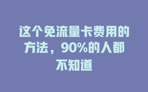 这个免流量卡费用的方法，90%的人都不知道