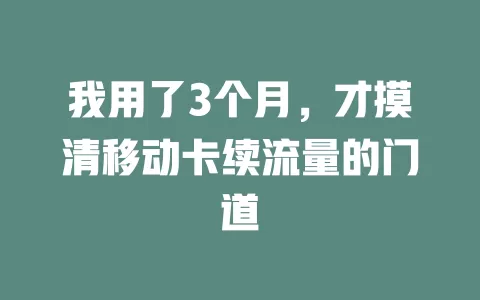 我用了3个月，才摸清移动卡续流量的门道