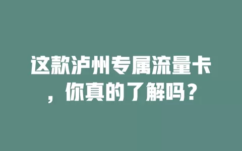 这款泸州专属流量卡，你真的了解吗？