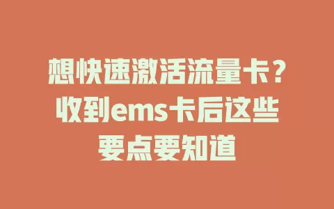想快速激活流量卡？收到ems卡后这些要点要知道