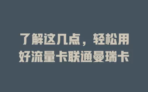 了解这几点，轻松用好流量卡联通曼瑞卡