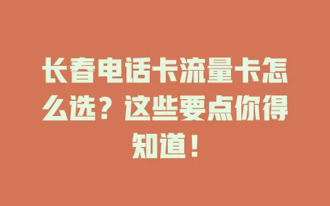 长春电话卡流量卡怎么选？这些要点你得知道！