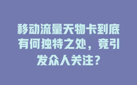 移动流量天物卡到底有何独特之处，竟引发众人关注？