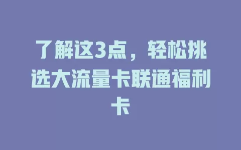 了解这3点，轻松挑选大流量卡联通福利卡