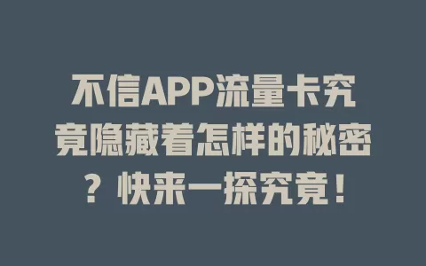 不信APP流量卡究竟隐藏着怎样的秘密？快来一探究竟！
