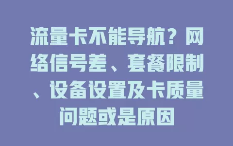 流量卡不能导航？网络信号差、套餐限制、设备设置及卡质量问题或是原因