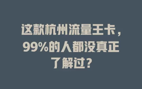 这款杭州流量王卡，99%的人都没真正了解过？