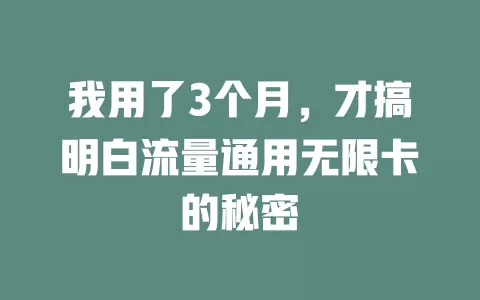 我用了3个月，才搞明白流量通用无限卡的秘密