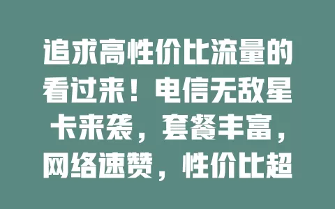 追求高性价比流量的看过来！电信无敌星卡来袭，套餐丰富，网络速赞，性价比超高