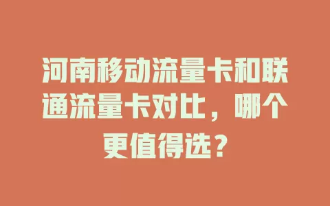 河南移动流量卡和联通流量卡对比，哪个更值得选？