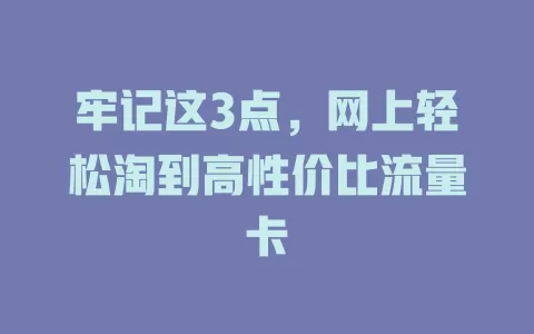 牢记这3点，网上轻松淘到高性价比流量卡