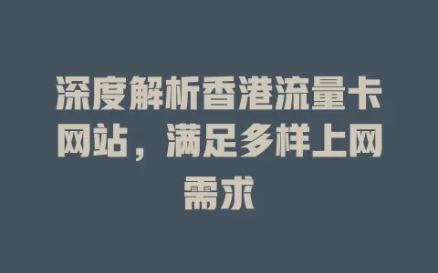深度解析香港流量卡网站，满足多样上网需求