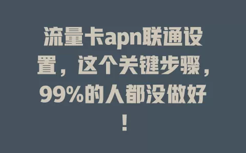流量卡apn联通设置，这个关键步骤，99%的人都没做好！