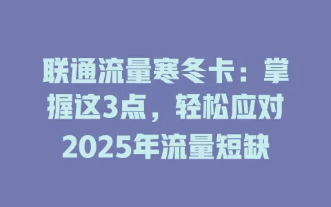 联通流量寒冬卡：掌握这3点，轻松应对2025年流量短缺