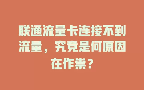 联通流量卡连接不到流量，究竟是何原因在作祟？