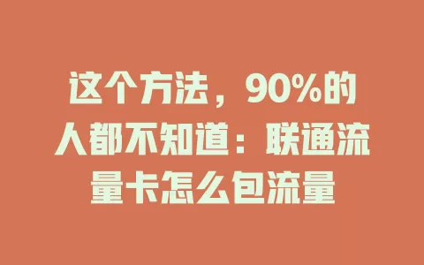 这个方法，90%的人都不知道：联通流量卡怎么包流量