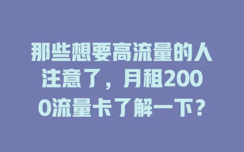 那些想要高流量的人注意了，月租2000流量卡了解一下？