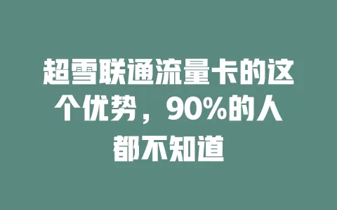 超雪联通流量卡的这个优势，90%的人都不知道