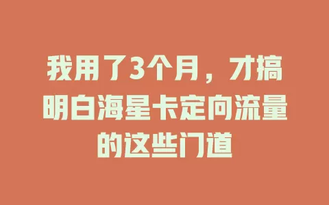 我用了3个月，才搞明白海星卡定向流量的这些门道