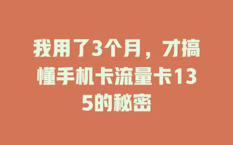我用了3个月，才搞懂手机卡流量卡135的秘密