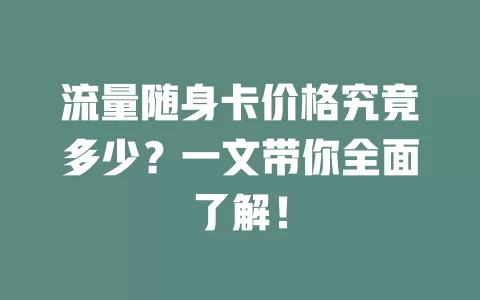流量随身卡价格究竟多少？一文带你全面了解！