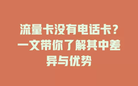 流量卡没有电话卡？一文带你了解其中差异与优势