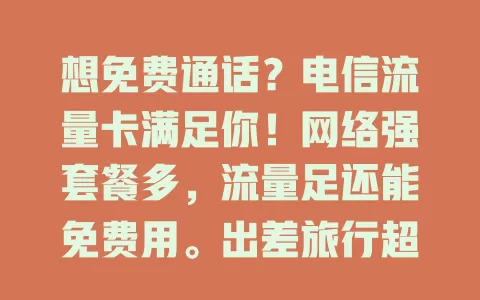 想免费通话？电信流量卡满足你！网络强套餐多，流量足还能免费用。出差旅行超方便，办理简单又稳定，沟通轻松实惠，快来关注！