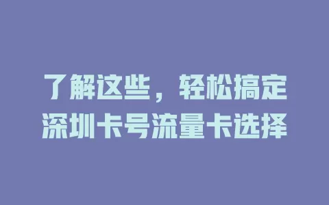 了解这些，轻松搞定深圳卡号流量卡选择