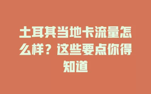 土耳其当地卡流量怎么样？这些要点你得知道