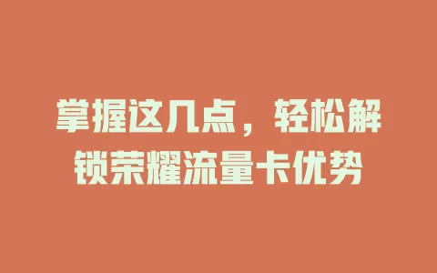 掌握这几点，轻松解锁荣耀流量卡优势