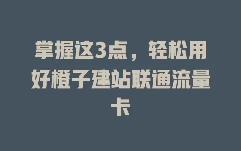 掌握这3点，轻松用好橙子建站联通流量卡