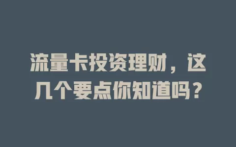 流量卡投资理财，这几个要点你知道吗？