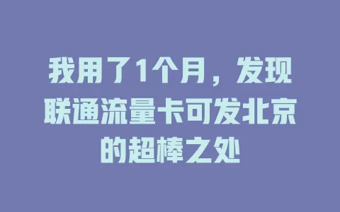 我用了1个月，发现联通流量卡可发北京的超棒之处