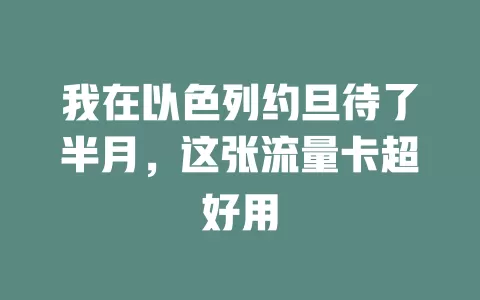 我在以色列约旦待了半月，这张流量卡超好用
