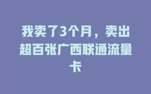我卖了3个月，卖出超百张广西联通流量卡