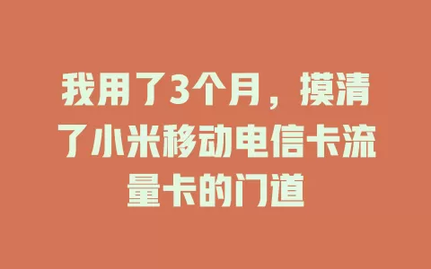 我用了3个月，摸清了小米移动电信卡流量卡的门道
